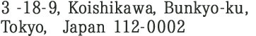 3-18-9, Koishikawa, Bunkyo-ku, Tokyo, Japan 112-0002